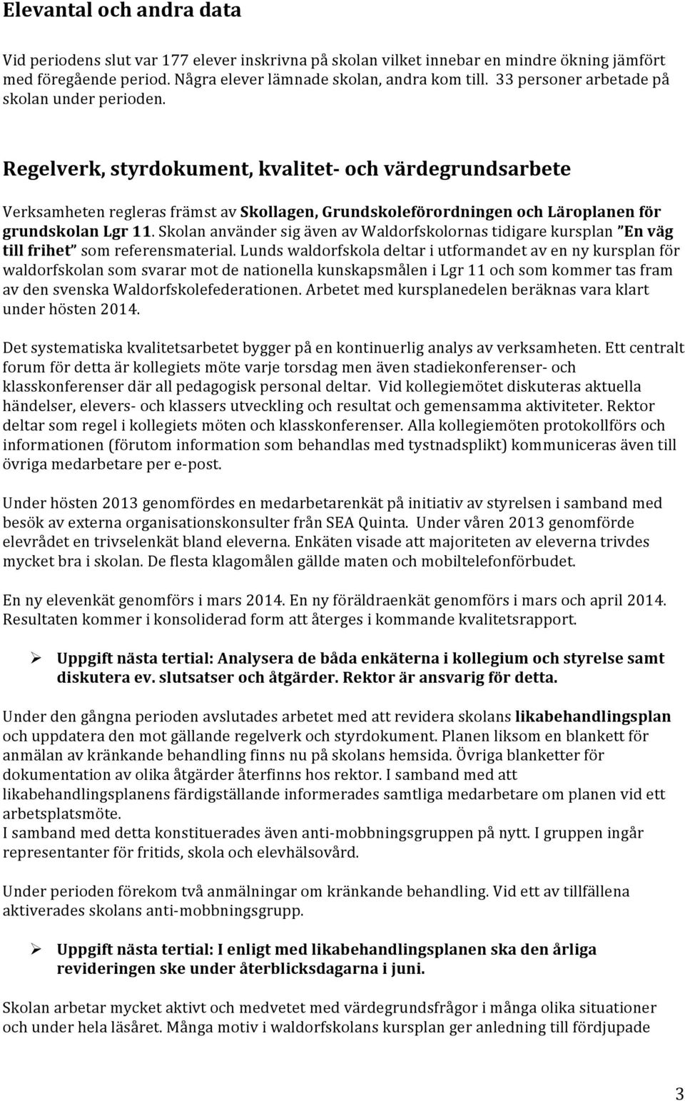 Regelverk, styrdokument, kvalitet och värdegrundsarbete Verksamheten regleras främst av Skollagen, Grundskoleförordningen och Läroplanen för grundskolan Lgr 11.