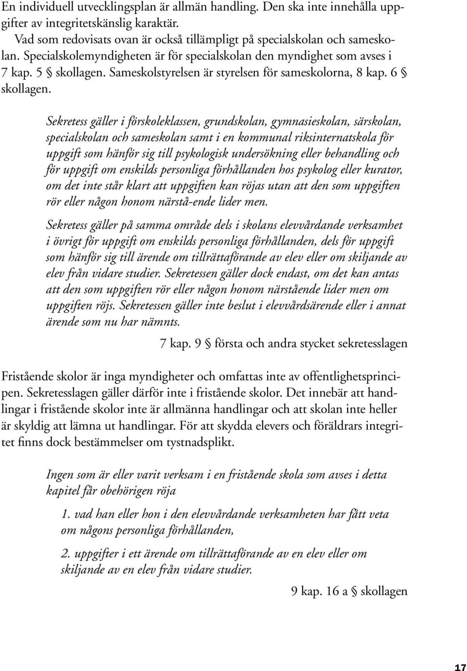 Sekretess gäller i förskoleklassen, grundskolan, gymnasieskolan, särskolan, specialskolan och sameskolan samt i en kommunal riksinternatskola för uppgift som hänför sig till psykologisk undersökning