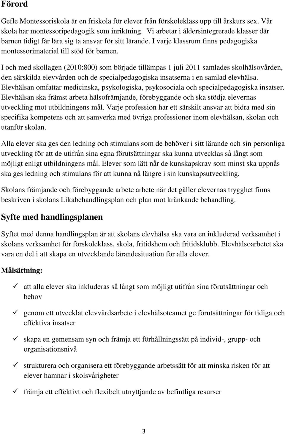 I och med skollagen (2010:800) som började tillämpas 1 juli 2011 samlades skolhälsovården, den särskilda elevvården och de specialpedagogiska insatserna i en samlad elevhälsa.