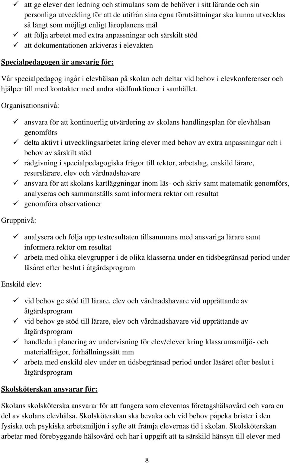 och deltar vid behov i elevkonferenser och hjälper till med kontakter med andra stödfunktioner i samhället.