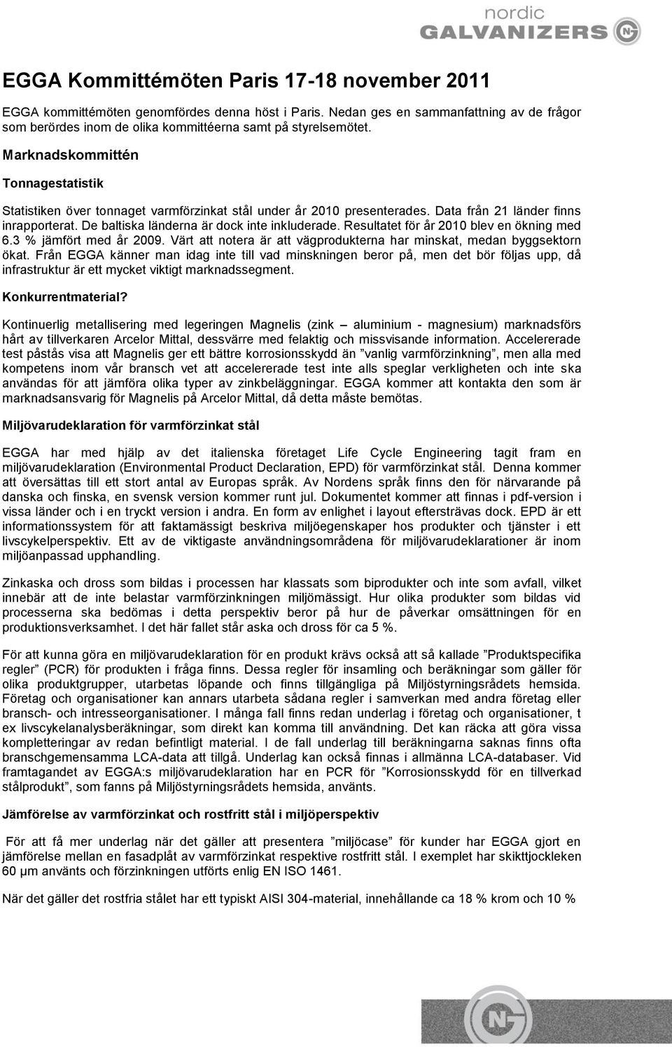 Resultatet för år 2010 blev en ökning med 6.3 % jämfört med år 2009. Värt att notera är att vägprodukterna har minskat, medan byggsektorn ökat.