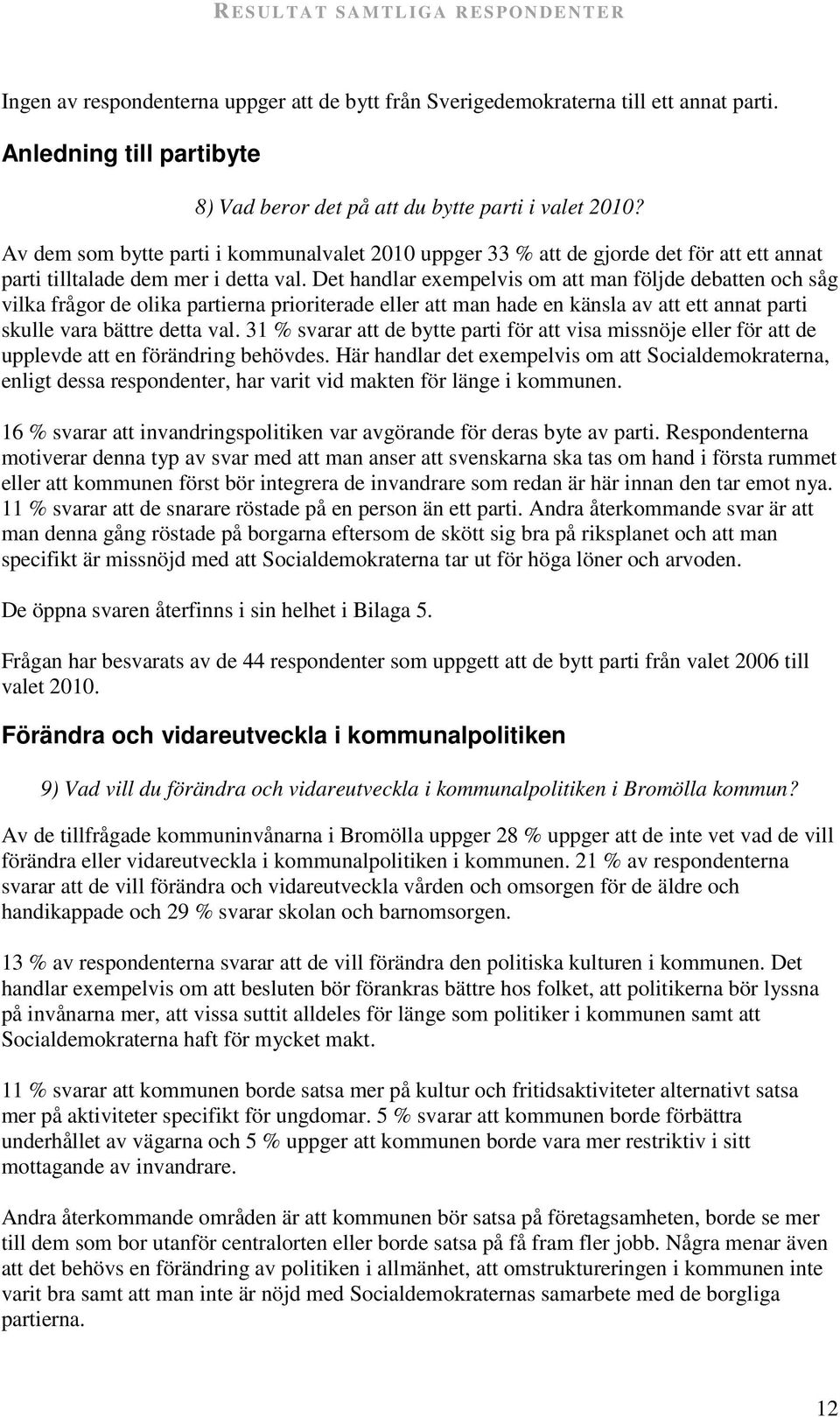 Det handlar exempelvis om att man följde debatten och såg vilka frågor de olika partierna prioriterade eller att man hade en känsla av att ett annat parti skulle vara bättre detta val.