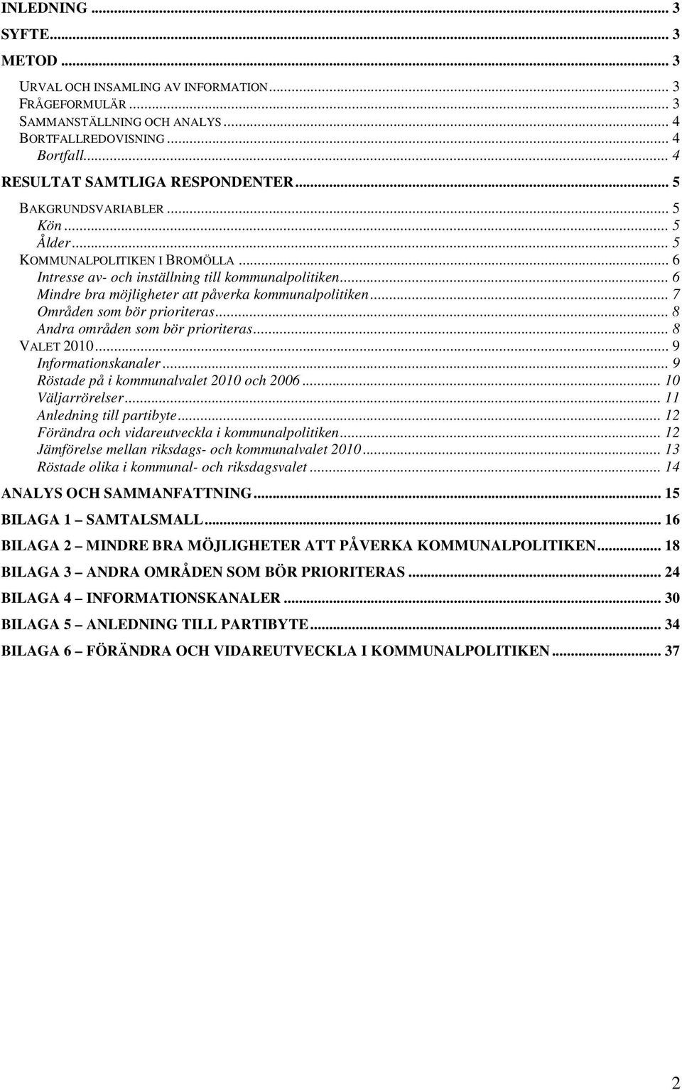 .. 7 Områden som bör prioriteras... 8 Andra områden som bör prioriteras... 8 VALET 2010... 9 Informationskanaler... 9 Röstade på i kommunalvalet 2010 och 2006... 10 Väljarrörelser.