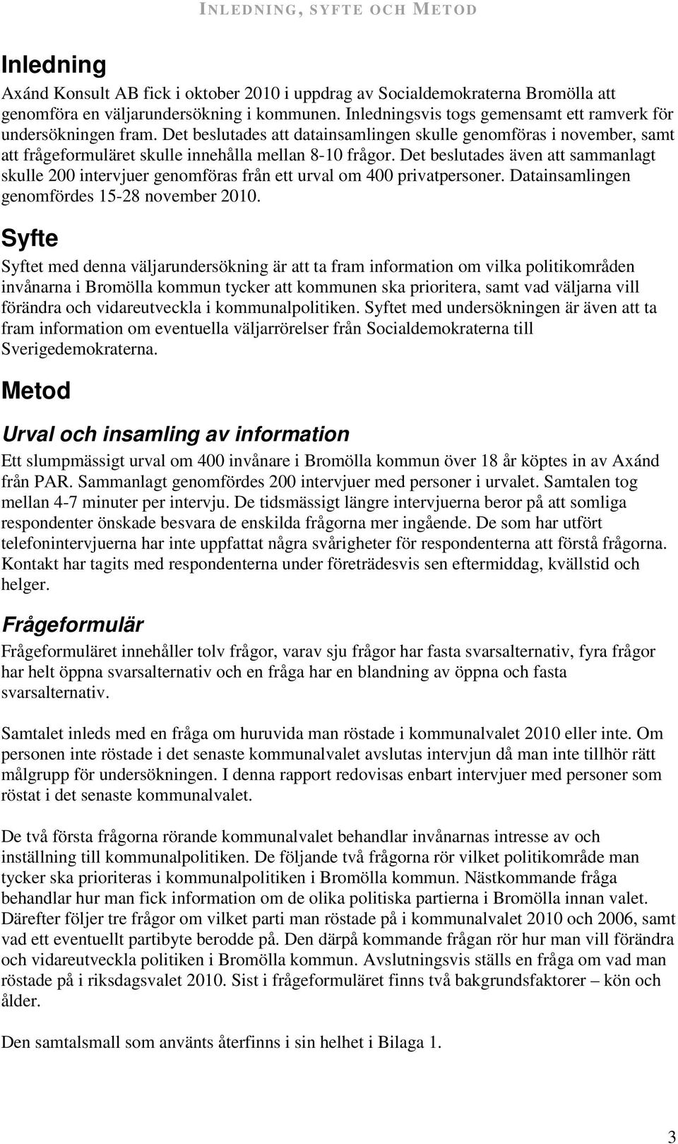 Det beslutades även att sammanlagt skulle 200 intervjuer genomföras från ett urval om 400 privatpersoner. Datainsamlingen genomfördes 15-28 november 2010.