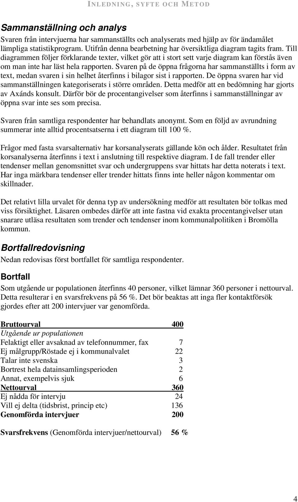 Till diagrammen följer förklarande texter, vilket gör att i stort sett varje diagram kan förstås även om man inte har läst hela rapporten.