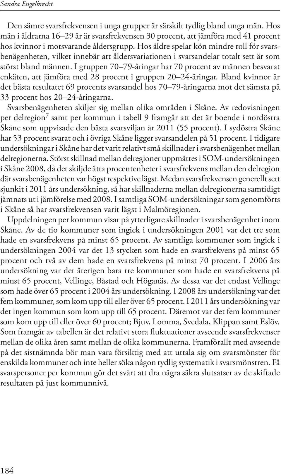 Hos äldre spelar kön mindre roll för svarsbenägenheten, vilket innebär att åldersvariationen i svarsandelar totalt sett är som störst bland männen.