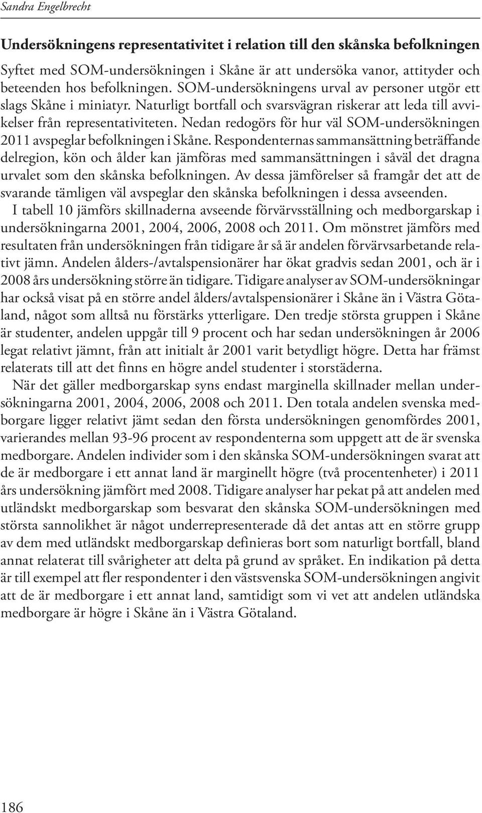 Nedan redogörs för hur väl SOM-undersökningen 2011 avspeglar befolkningen i Skåne.