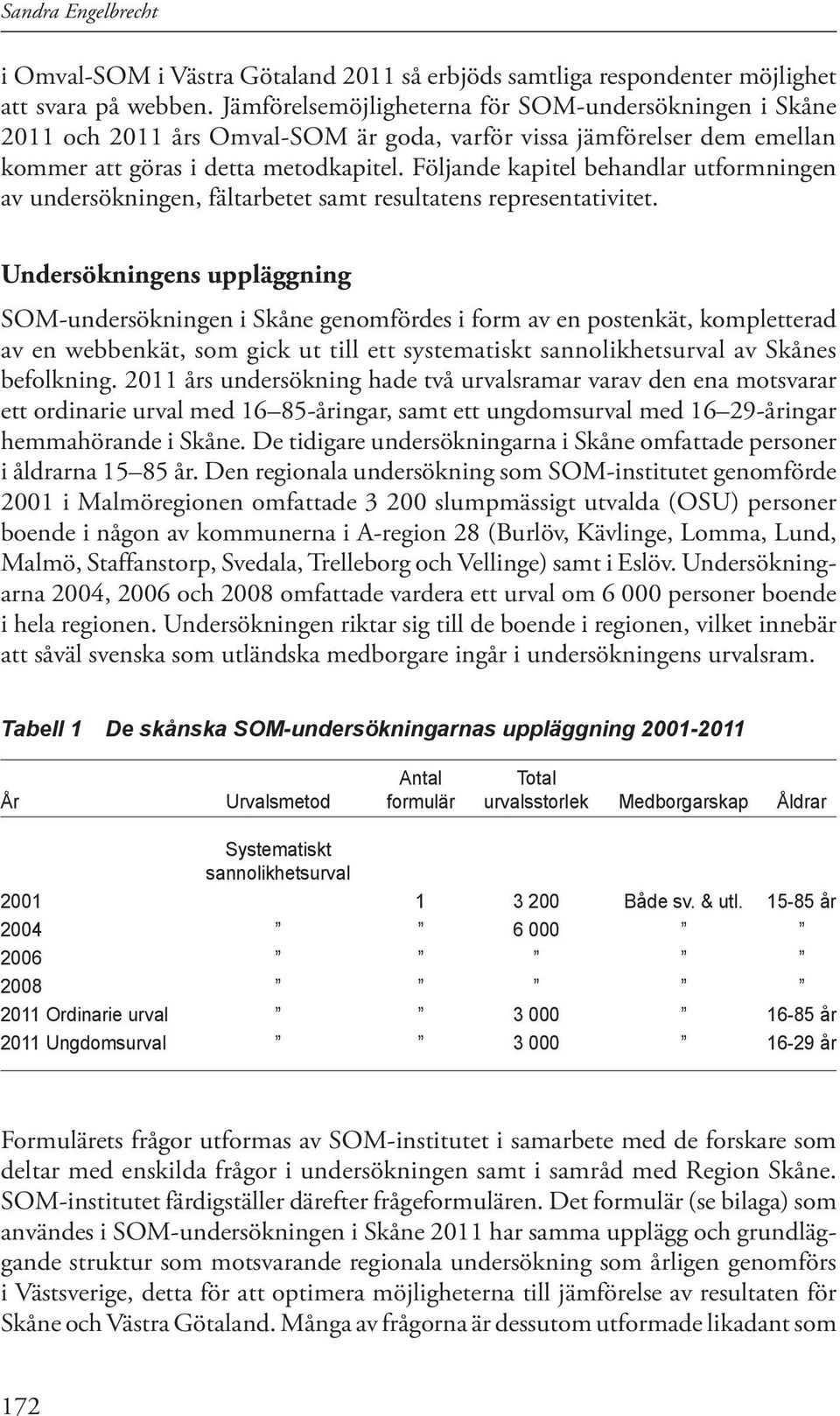 Följande kapitel behandlar utformningen av undersökningen, fältarbetet samt resultatens representativitet.