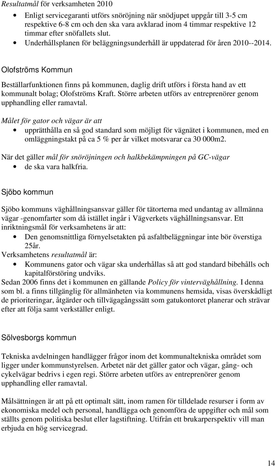 Olofströms Kommun Beställarfunktionen finns på kommunen, daglig drift utförs i första hand av ett kommunalt bolag; Olofströms Kraft.
