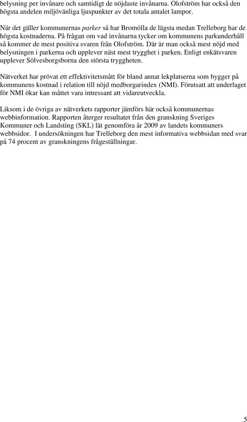 På frågan om vad invånarna tycker om kommunens parkunderhåll så kommer de mest positiva svaren från Olofström.