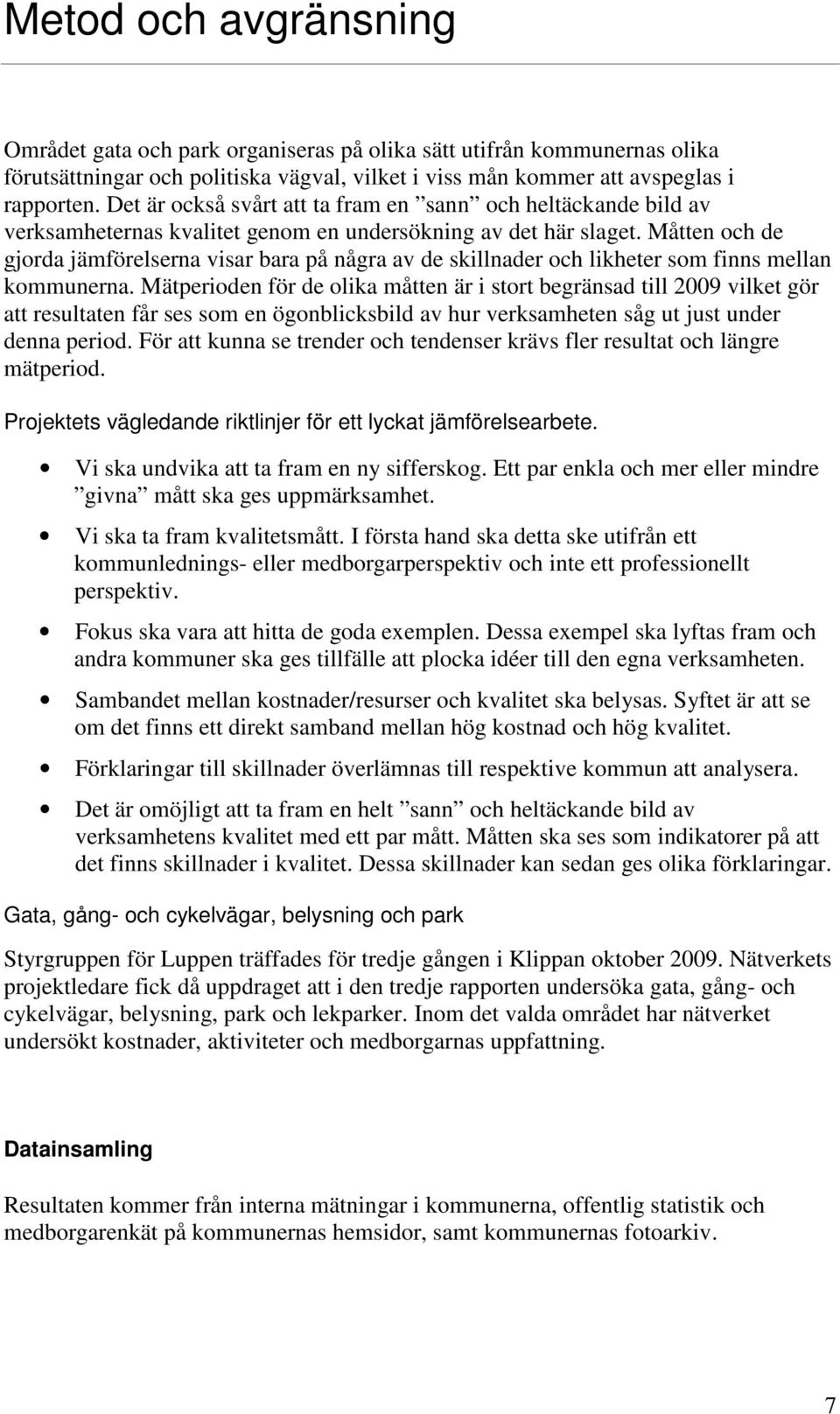 Måtten och de gjorda jämförelserna visar bara på några av de skillnader och likheter som finns mellan kommunerna.