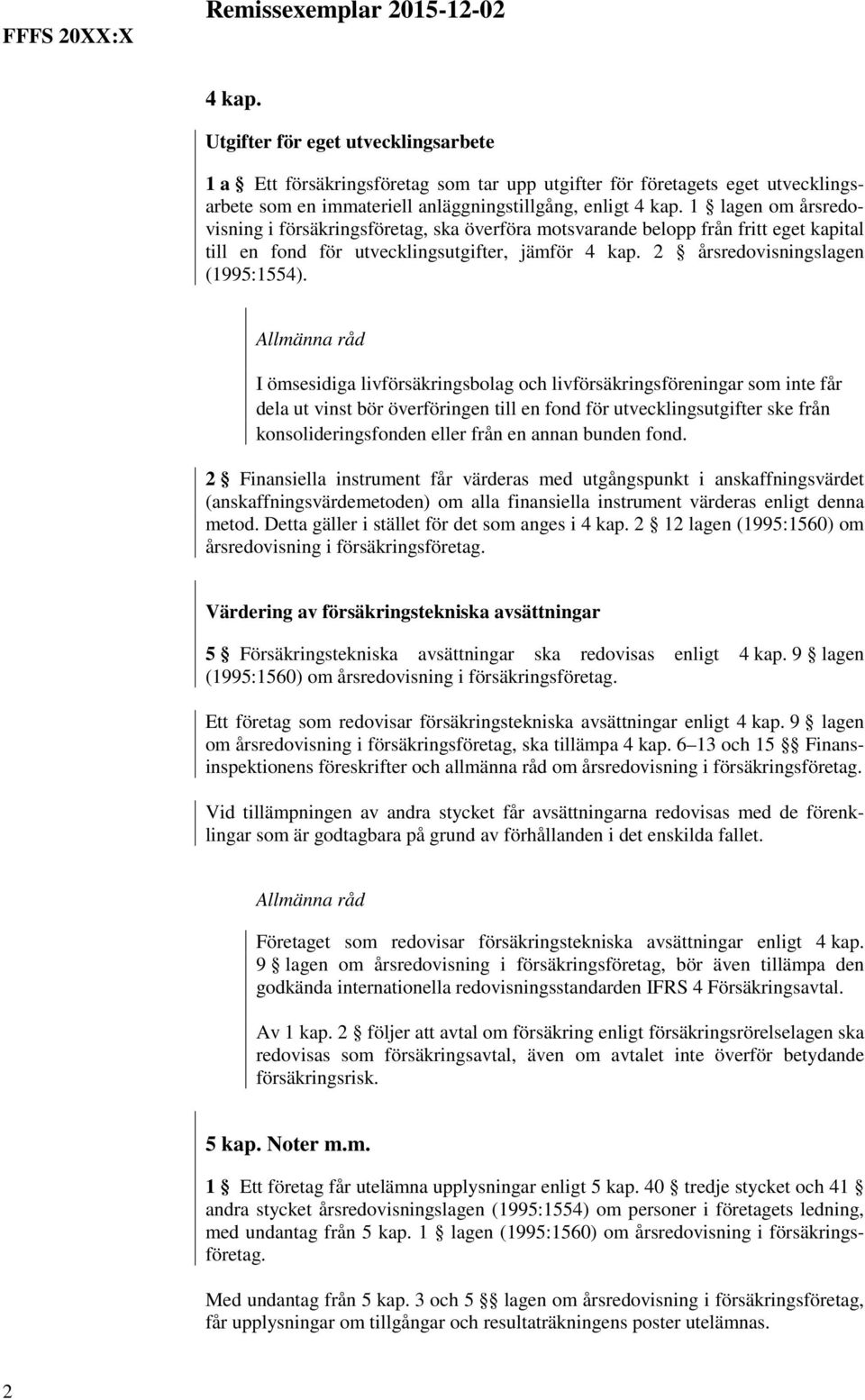 1 lagen om årsredovisning i försäkringsföretag, ska överföra motsvarande belopp från fritt eget kapital till en fond för utvecklingsutgifter, jämför 4 kap. 2 årsredovisningslagen (1995:1554).