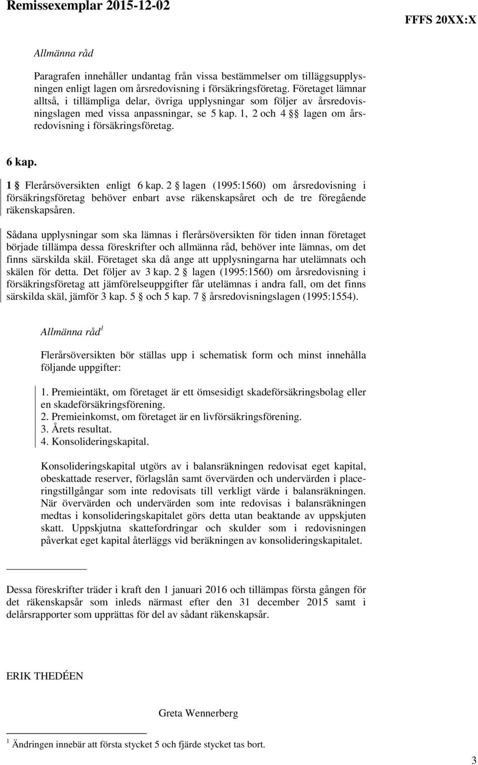1 Flerårsöversikten enligt 6 kap. 2 lagen (1995:1560) om årsredovisning i försäkringsföretag behöver enbart avse räkenskapsåret och de tre föregående räkenskapsåren.