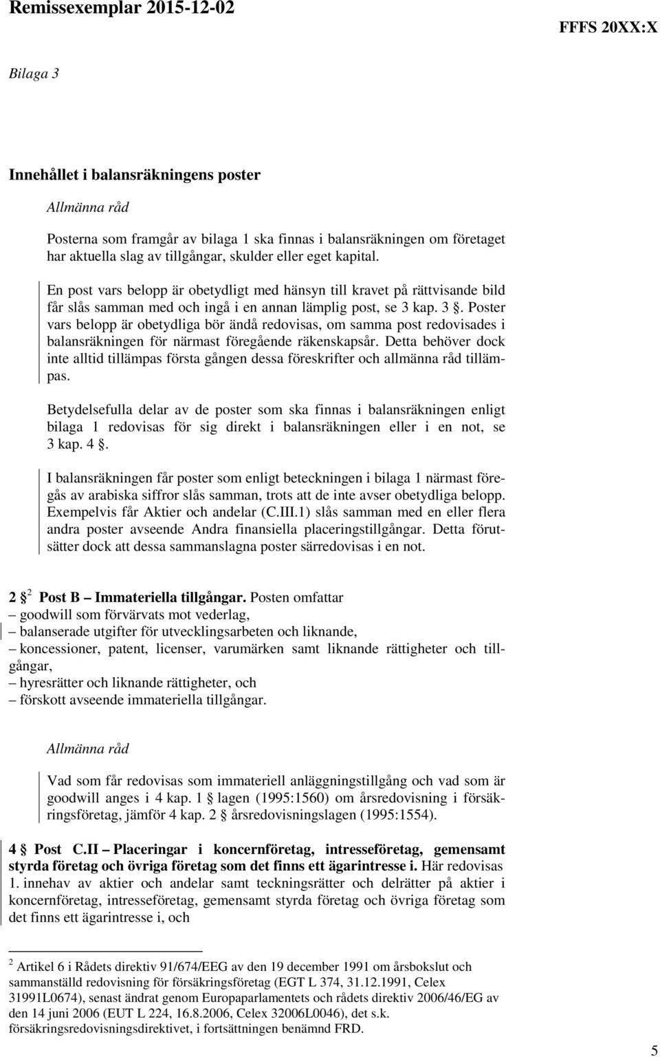 kap. 3. Poster vars belopp är obetydliga bör ändå redovisas, om samma post redovisades i balansräkningen för närmast föregående räkenskapsår.