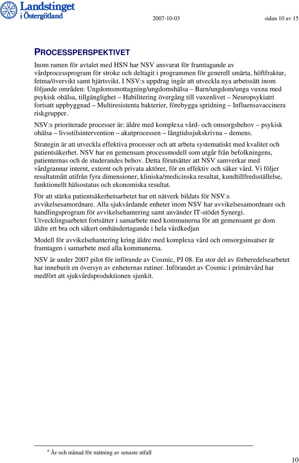 I NSV:s uppdrag ingår att utveckla nya arbetssätt inom följande områden: Ungdomsmottagning/ungdomshälsa Barn/ungdom/unga vuxna med psykisk ohälsa, tillgänglighet Habilitering övergång till vuxenlivet