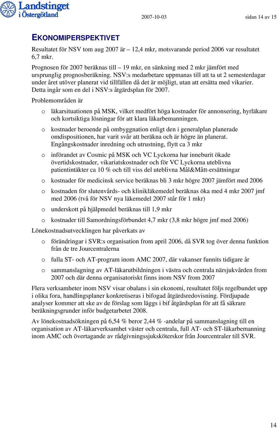 NSV:s medarbetare uppmanas till att ta ut 2 semesterdagar under året utöver planerat vid tillfällen då det är möjligt, utan att ersätta med vikarier.