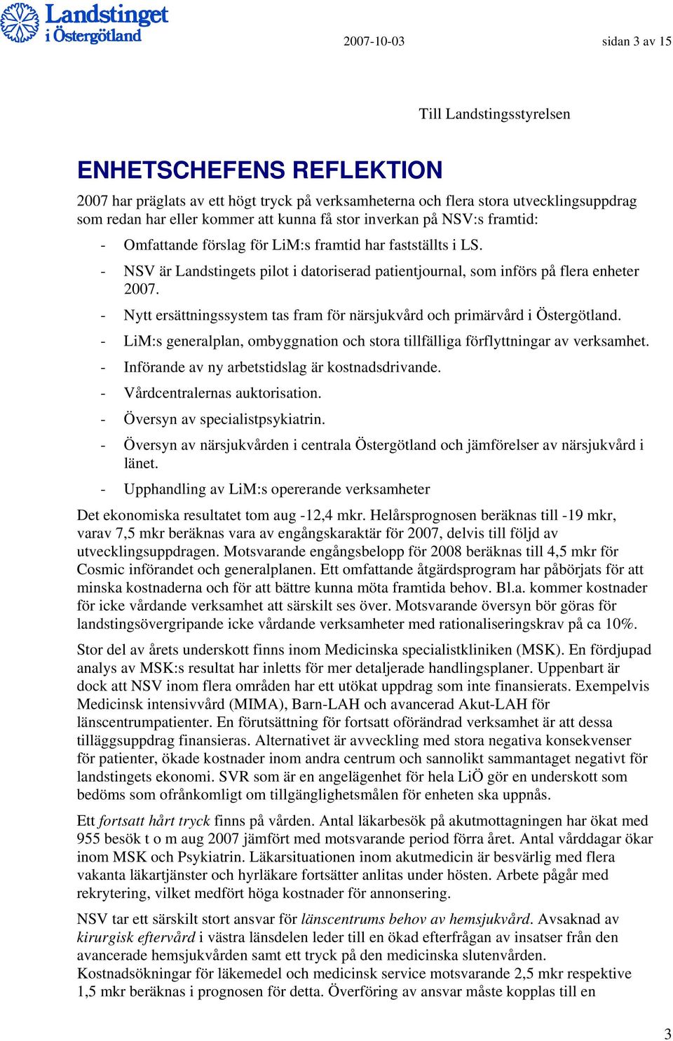 - Nytt ersättningssystem tas fram för närsjukvård och primärvård i Östergötland. - LiM:s generalplan, ombyggnation och stora tillfälliga förflyttningar av verksamhet.