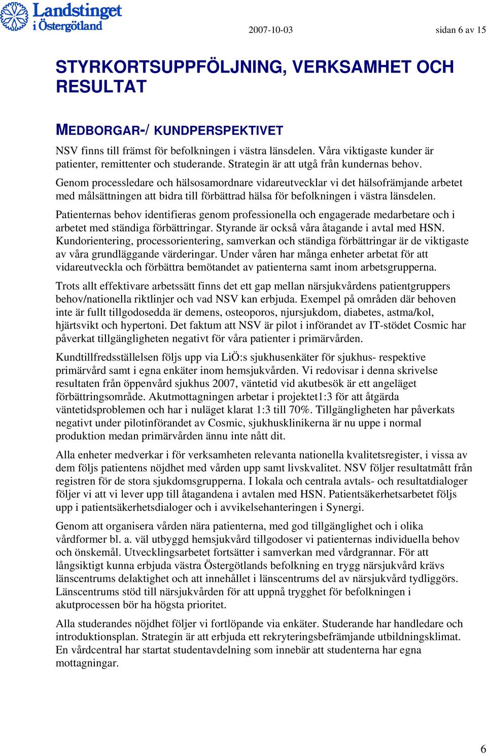 Genom processledare och hälsosamordnare vidareutvecklar vi det hälsofrämjande arbetet med målsättningen att bidra till förbättrad hälsa för befolkningen i västra länsdelen.