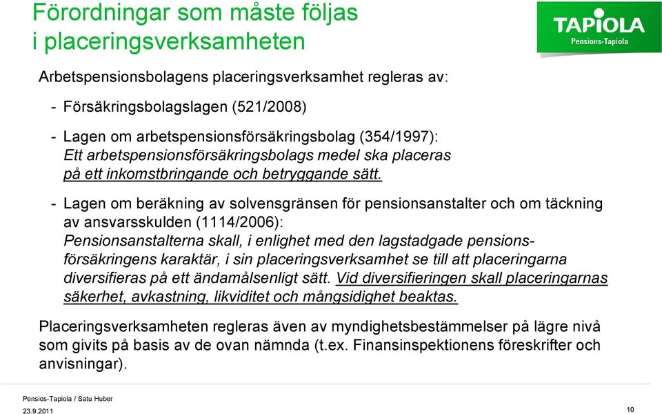 - Lagen om beräkning av solvensgränsen för pensionsanstalter och om täckning av ansvarsskulden (1114/2006): Pensionsanstalterna skall, i enlighet med den lagstadgade pensionsförsäkringens karaktär, i