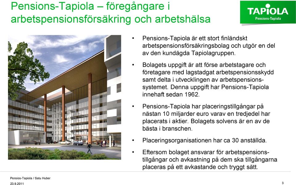 Denna uppgift har Pensions-Tapiola innehaft sedan 1962. Pensions-Tapiola har placeringstillgångar på nästan 10 miljarder euro varav en tredjedel har placerats i aktier.