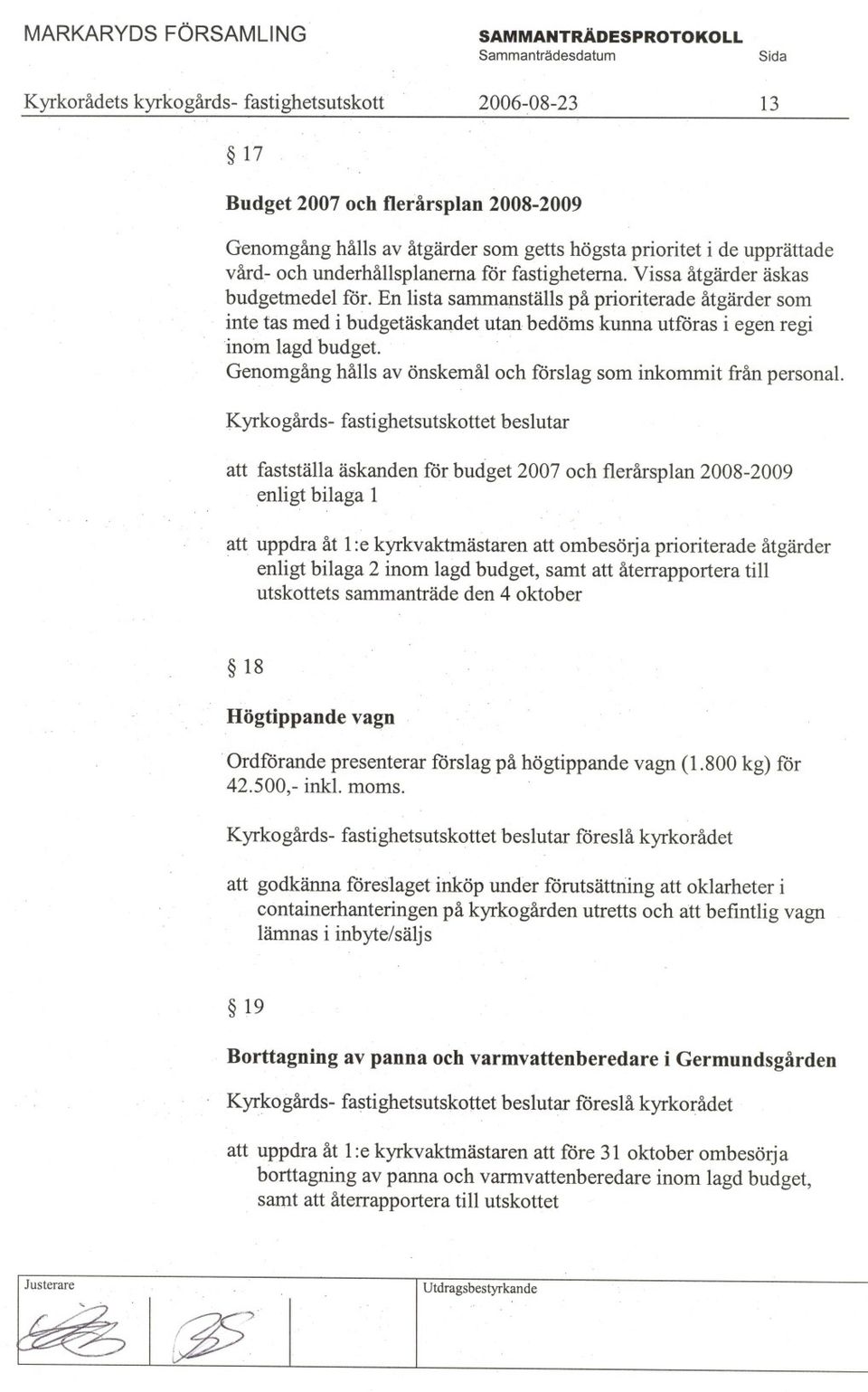 En lista sammanställs på prioriterade åtgärder som inte tas med i budgetäska11detutan bedöms kunna utföras i egen regi inom lagd budget.