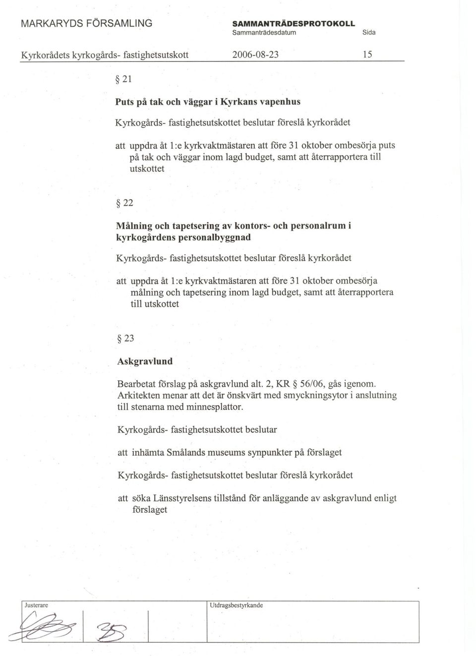 22 Målning och tapetsering av kontors- och personalrum kyrkogårdens personalbyggnad i att uppdra åt 1:e kyrkvaktmästaren att tore 31 oktober ombesörja målning ochtapetsering inom lagd budget, samt