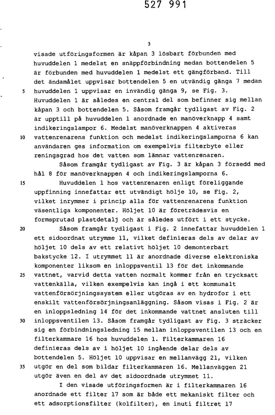 Huvuddelen 1 är således en central del som befinner sig mellan kåpan 3 och bottendelen 5. Såsom framgår tydligast av Fig.