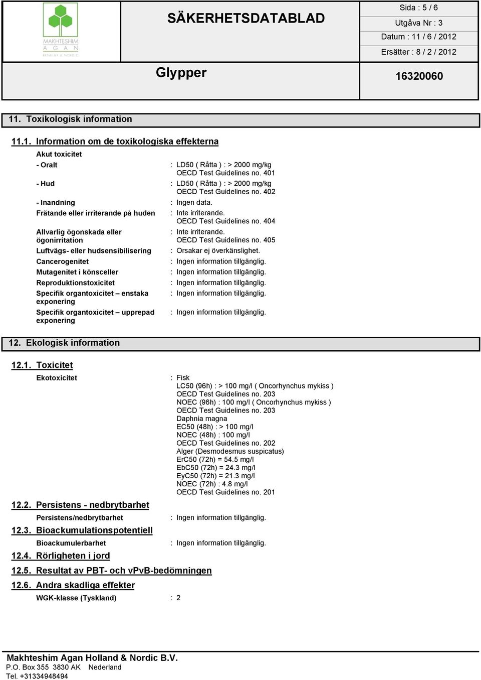 ögonirritation OECD Test Guidelines no. 405 Luftvägs- eller hudsensibilisering : Orsakar ej överkänslighet.