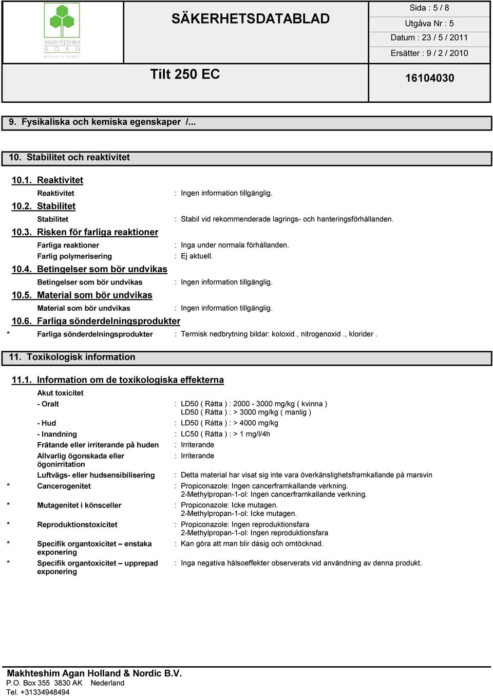 Farliga sönderdelningsprodukter : Ingen information tillgänglig. : Stabil vid rekommenderade lagrings- och hanteringsförhållanden. : Inga under normala förhållanden. : Ej aktuell.