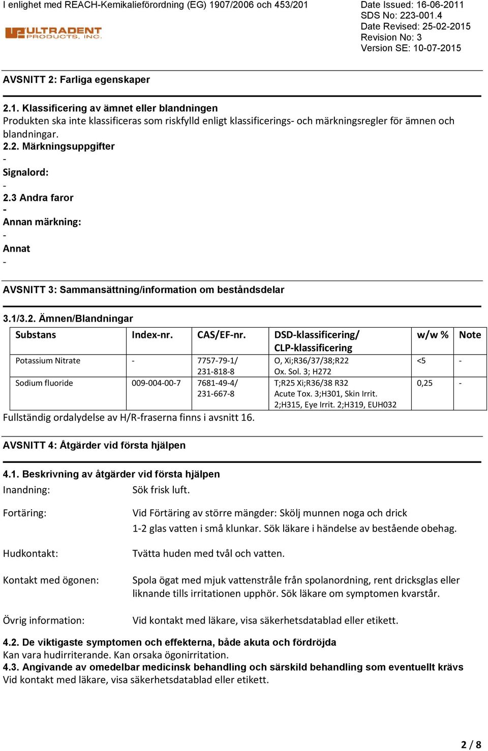 2.2. Märkningsuppgifter Signalord: 2.3 Andra faror Annan märkning: Annat AVSNITT 3: Sammansättning/information om beståndsdelar 3.1/3.2. Ämnen/Blandningar Substans Indexnr. CAS/EFnr.