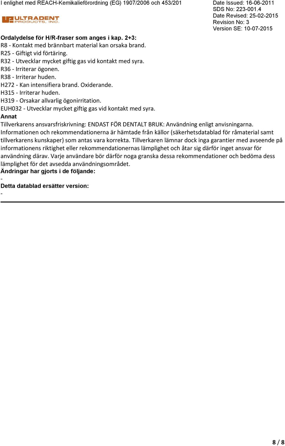 H272 Kan intensifiera brand. Oxiderande. H315 Irriterar huden. H319 Orsakar allvarlig ögonirritation. EUH032 Utvecklar mycket giftig gas vid kontakt med syra.