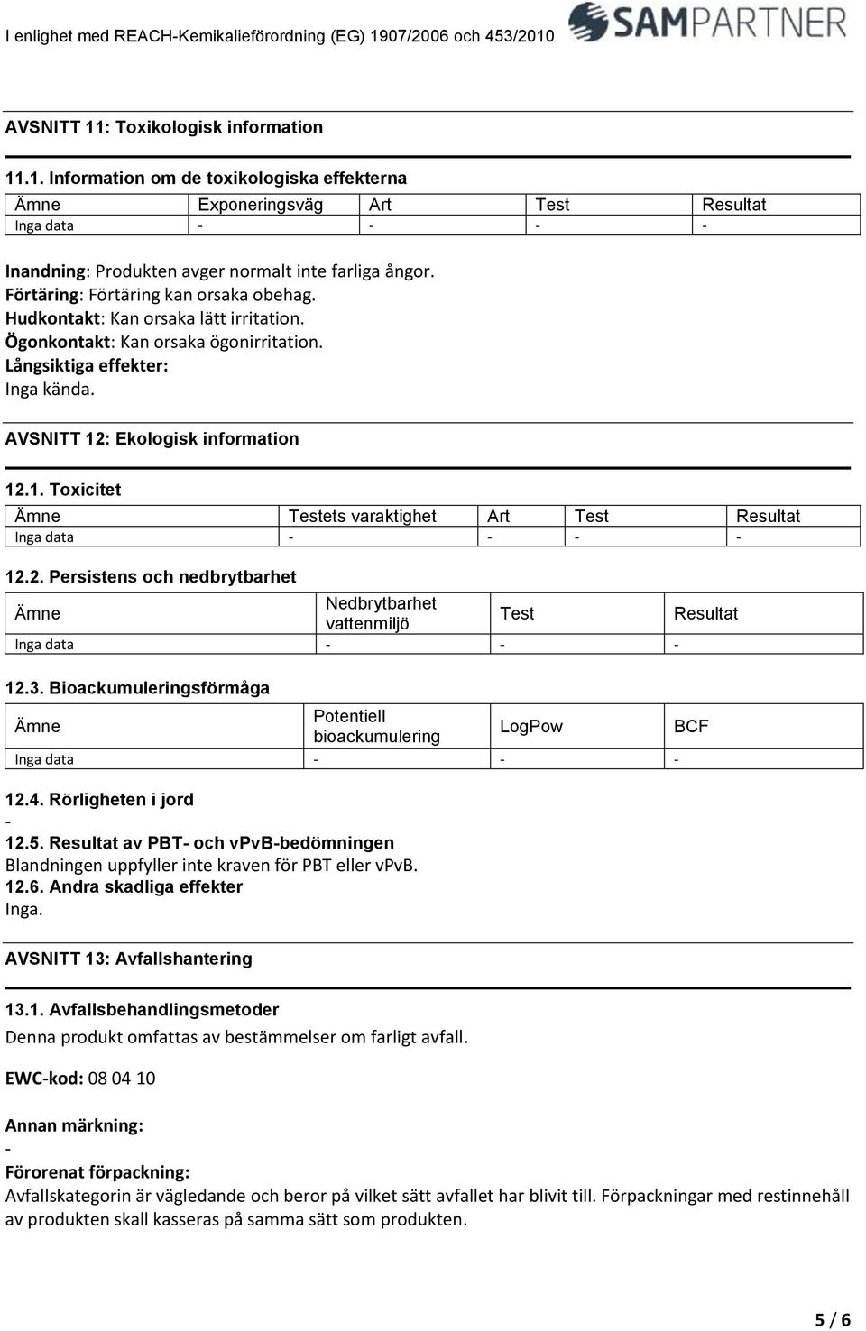 : Ekologisk information 12.1. Toxicitet Ämne Testets varaktighet Art Test Resultat Inga data 12.2. Persistens och nedbrytbarhet Ämne Nedbrytbarhet vattenmiljö Test Resultat Inga data 12.3.