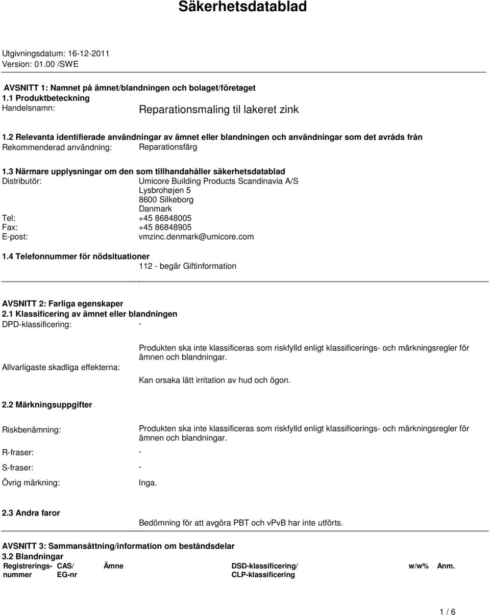 3 Närmare upplysningar om den som tillhandahåller säkerhetsdatablad Distributör: Umicore Building Products Scandinavia A/S Lysbrohøjen 5 8600 Silkeborg Danmark Tel: +45 86848005 Fax: +45 86848905