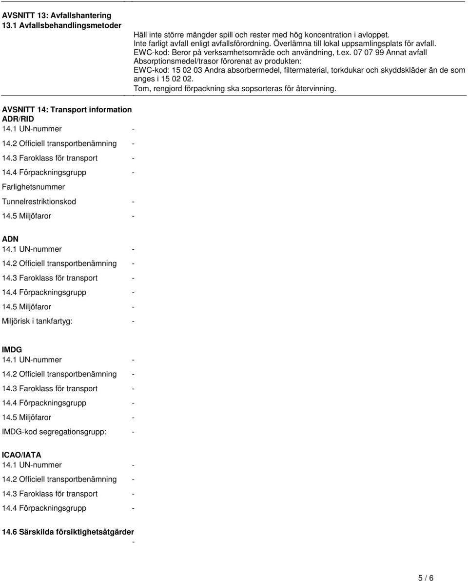 07 07 99 Annat avfall Absorptionsmedel/trasor förorenat av produkten: EWC-kod: 15 02 03 Andra absorbermedel, filtermaterial, torkdukar och skyddskläder än de som anges i 15 02 02.