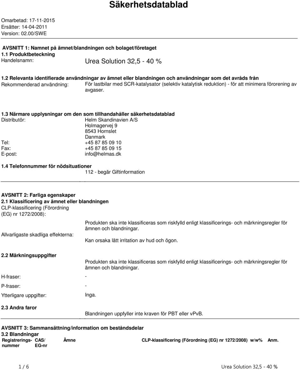 minimera förorening av avgaser 13 Närmare upplysningar om den som tillhandahåller säkerhetsdatablad Distributör: Helm Skandinavien A/S Holmagervej 9 8543 Hornslet Danmark Tel: +45 87 85 09 10 Fax: