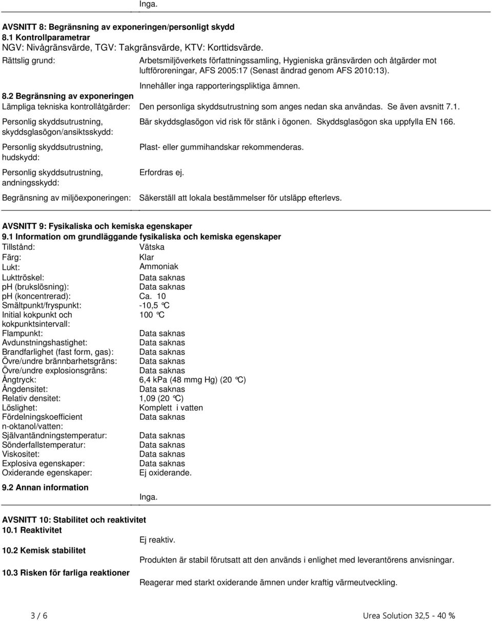 kontrollåtgärder: Den personliga skyddsutrustning som anges nedan ska användas Se även avsnitt 71 Personlig skyddsutrustning, skyddsglasögon/ansiktsskydd: Personlig skyddsutrustning, hudskydd: