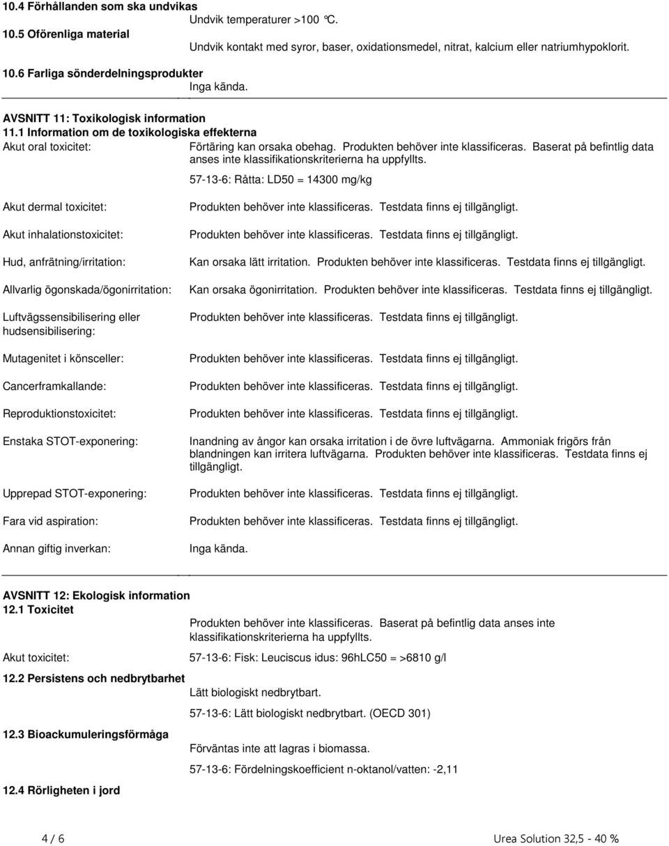 klassificeras Baserat på befintlig data anses inte klassifikationskriterierna ha uppfyllts 57136: Råtta: LD50 = 14300 mg/kg Akut dermal toxicitet: Akut inhalationstoxicitet: Hud,