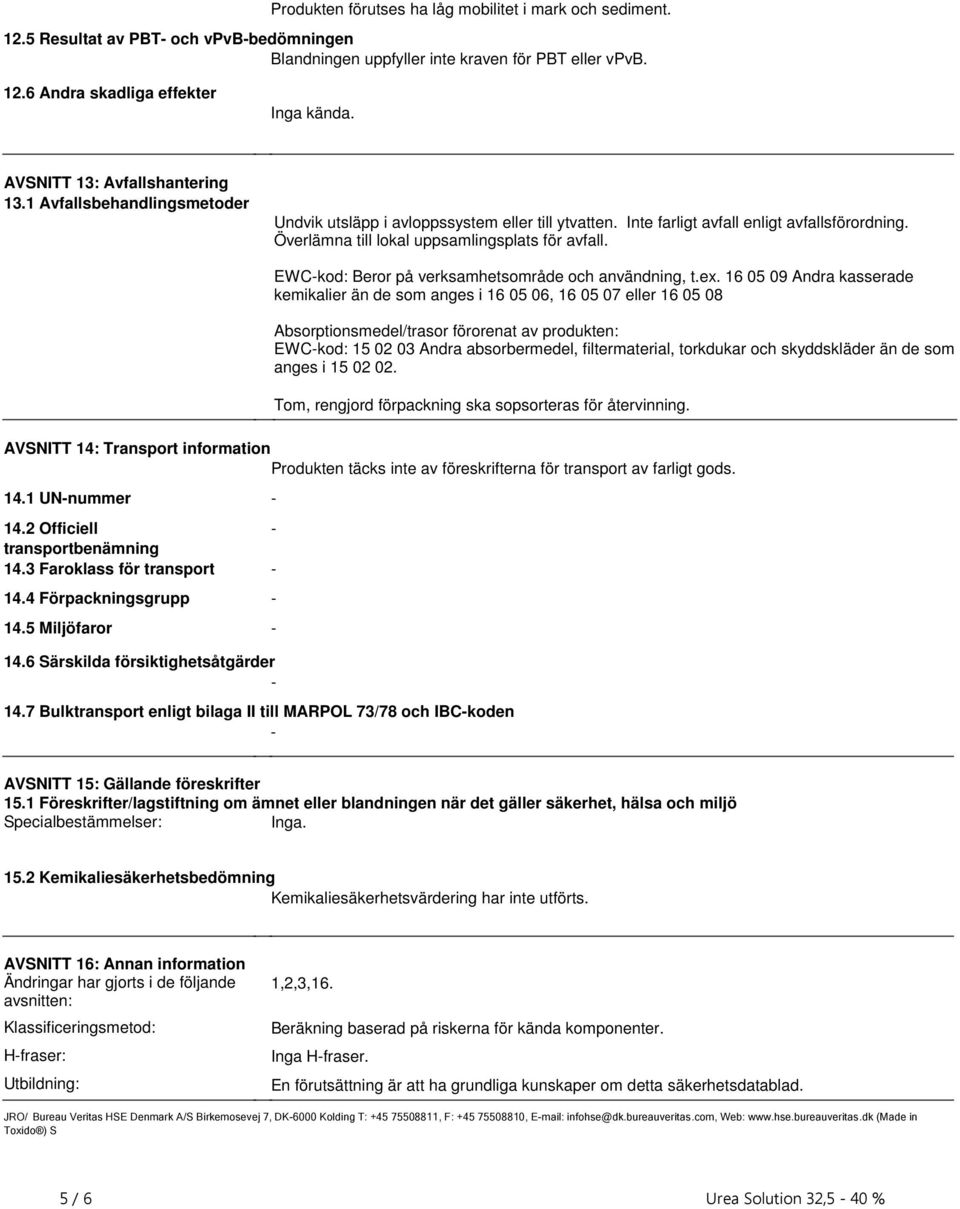 Beror på verksamhetsområde och användning, tex 16 05 09 Andra kasserade kemikalier än de som anges i 16 05 06, 16 05 07 eller 16 05 08 Absorptionsmedel/trasor förorenat av produkten: EWCkod: 15 02 03