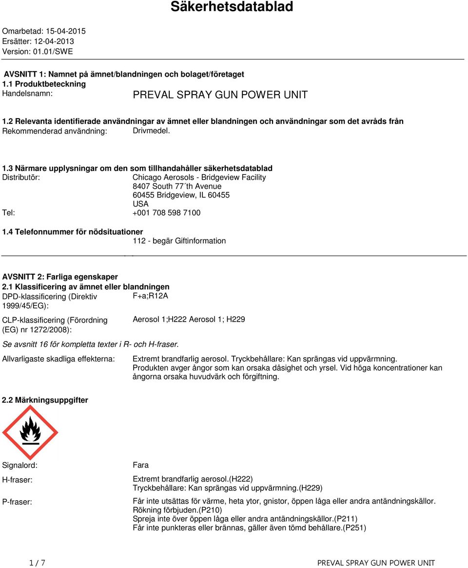 säkerhetsdatablad Distributör: Chicago Aerosols Bridgeview Facility 8407 South 77 th Avenue 60455 Bridgeview, IL 60455 USA Tel: +001 708 598 7100 14 Telefonnummer för nödsituationer 112 begär