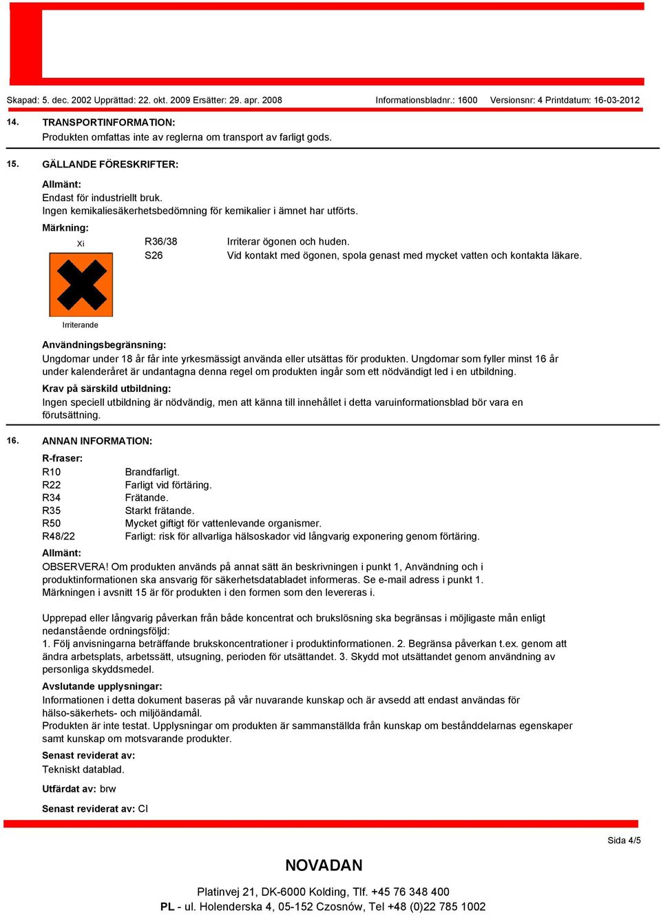 Irriterande Användningsbegränsning: Ungdomar under 18 år får inte yrkesmässigt använda eller utsättas för produkten.