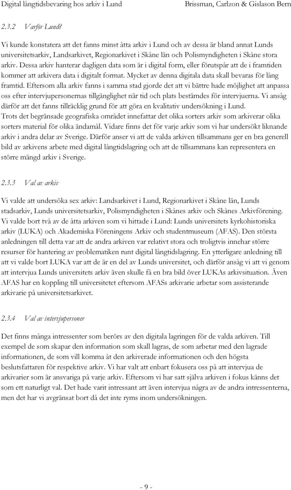 Dessa arkiv hanterar dagligen data som är i digital form, eller förutspår att de i framtiden kommer att arkivera data i digitalt format. Mycket av denna digitala data skall bevaras för lång framtid.