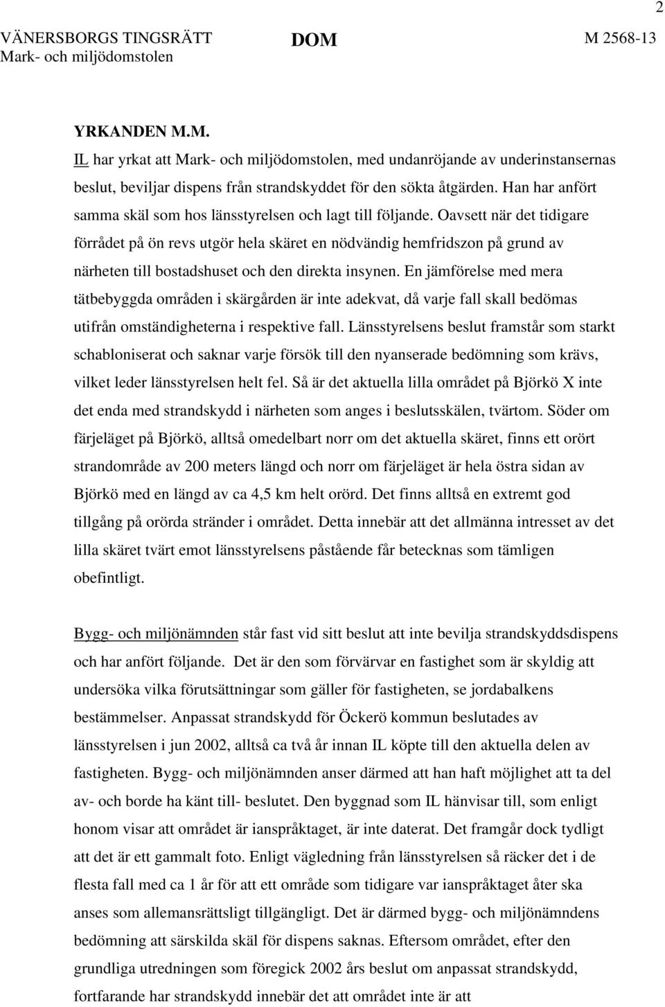 Oavsett när det tidigare förrådet på ön revs utgör hela skäret en nödvändig hemfridszon på grund av närheten till bostadshuset och den direkta insynen.