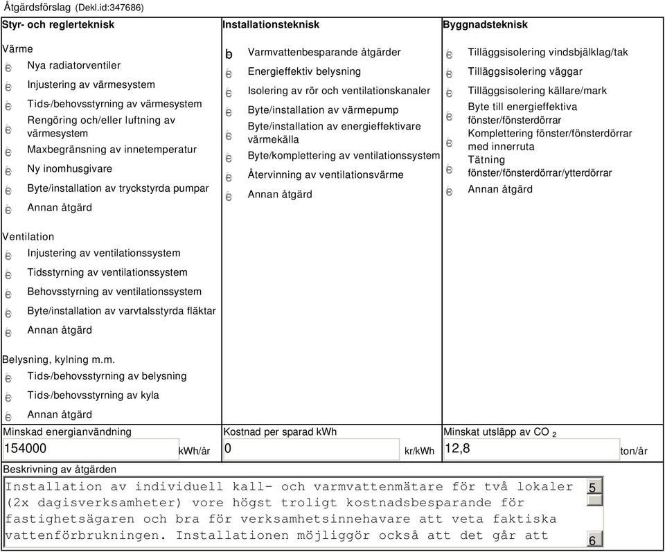 värmesystem Maxbegränsning av innetemperatur Ny inomhusgivare Byte/installation av tryckstyrda pumpar b Varmvattenbesparande åtgärder Energieffektiv belysning Isolering av rör och ventilationskanaler