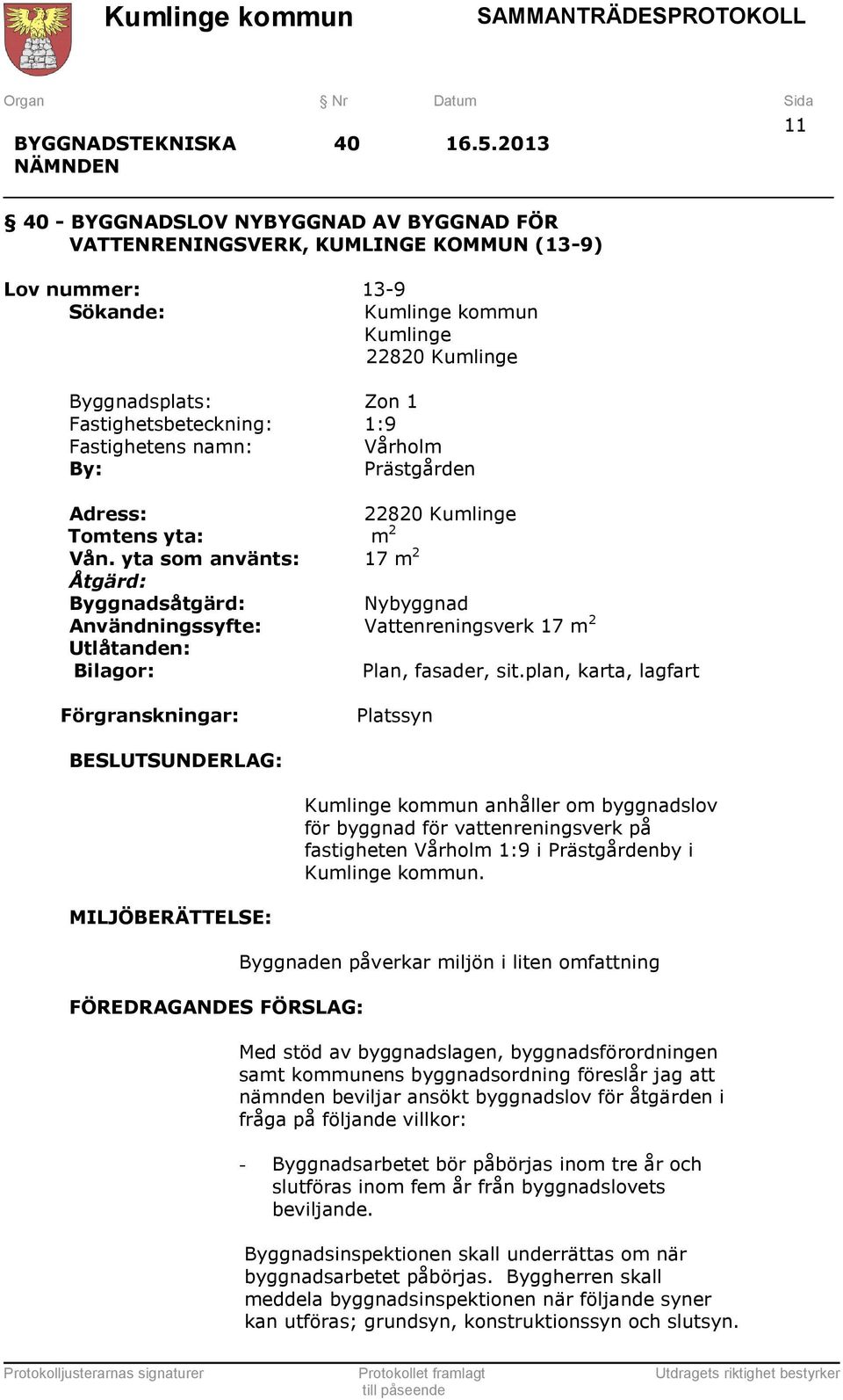 1:9 Fastighetens namn: Vårholm By: Prästgården Adress: 22820 Kumlinge Tomtens yta: m 2 Vån.