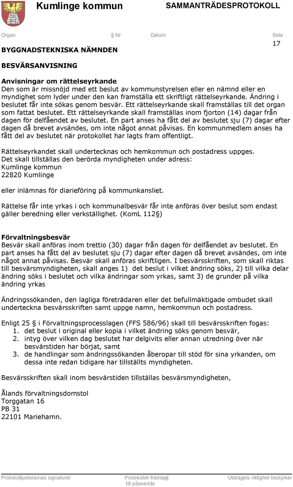 Ett rättelseyrkande skall framställas inom fjorton (14) dagar från dagen för delfåendet av beslutet.