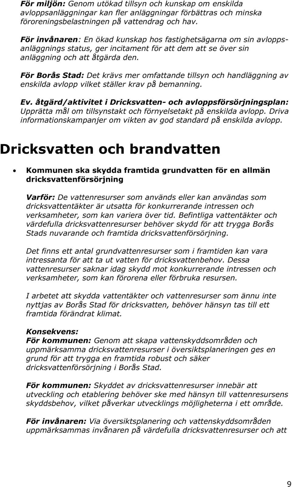 För Borås Stad: Det krävs mer omfattande tillsyn och handläggning av enskilda avlopp vilket ställer krav på bemanning. Upprätta mål om tillsynstakt och förnyelsetakt på enskilda avlopp.