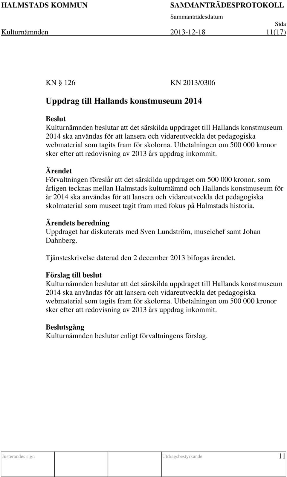 Förvaltningen föreslår att det särskilda uppdraget om 500 000 kronor, som årligen tecknas mellan Halmstads kulturnämnd och Hallands konstmuseum för år 2014 ska användas för att lansera och