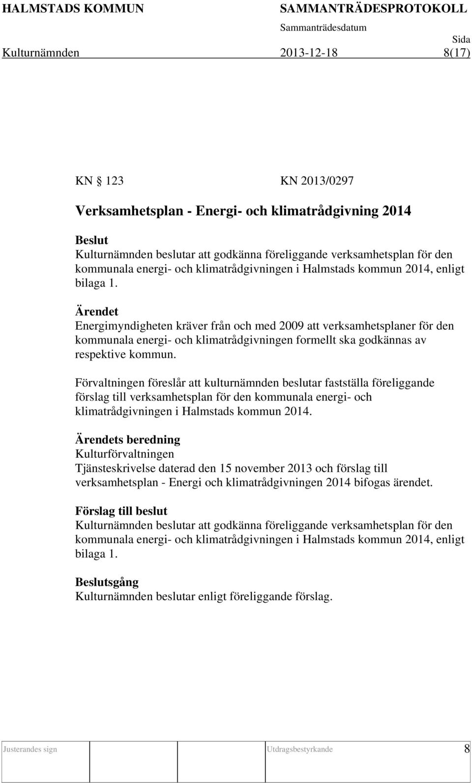 Energimyndigheten kräver från och med 2009 att verksamhetsplaner för den kommunala energi- och klimatrådgivningen formellt ska godkännas av respektive kommun.