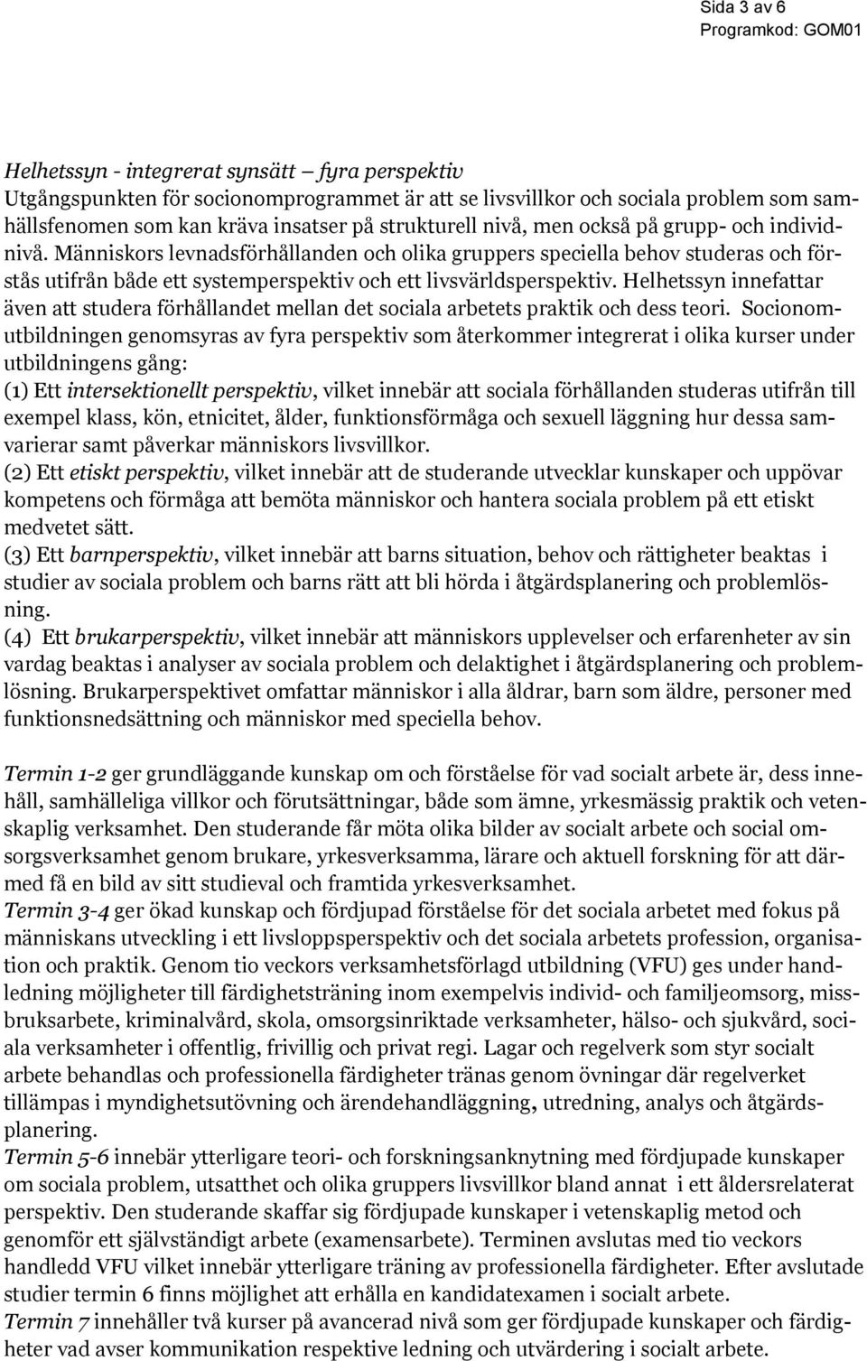 Helhetssyn innefattar även att studera förhållandet mellan det sociala arbetets praktik och dess teori.