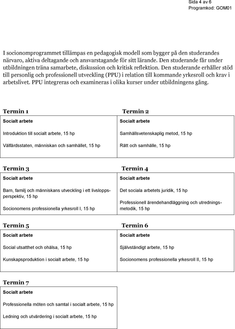 Den studerande erhåller stöd till personlig och professionell utveckling (PPU) i relation till kommande yrkesroll och krav i arbetslivet.